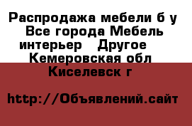 Распродажа мебели б/у - Все города Мебель, интерьер » Другое   . Кемеровская обл.,Киселевск г.